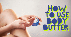 How to Use Body Butter [updated-2026]