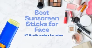 Best Sunscreen Stick for Face (2026): 10 SPF 50+ Picks That Won’t Ruin Your Makeup